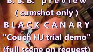 B.B.B.preview: Black Canary "Couch HJ trial" cumshot only with SloMo