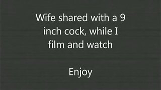 Sharing the wife with a 9 inch cock, while i film and watch.